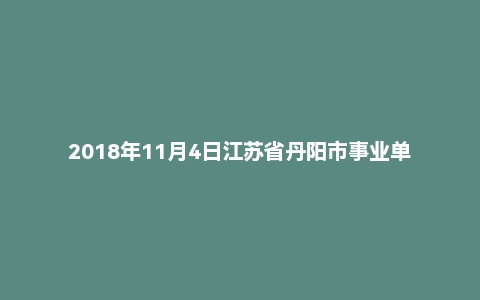 2018年11月4日江苏省丹阳市事业单位面试真题