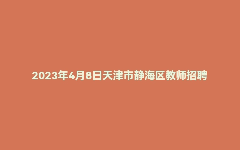 2023年4月8日天津市静海区教师招聘《教育综合知识》考试题
