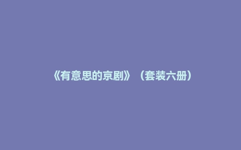 《有意思的京剧》（套装六册）