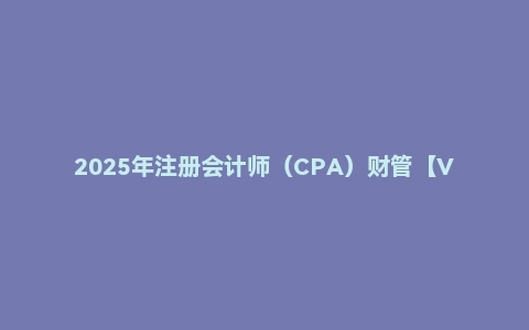 2025年注册会计师(CPA)财管【VIP基础同步班】