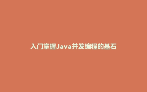 入门掌握Java并发编程的基石