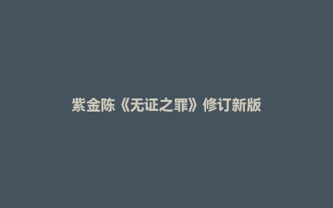 紫金陈《无证之罪》修订新版