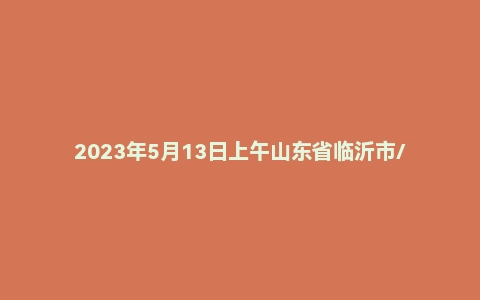 2023年5月13日上午山东省临沂市/日照市/泰安市事业单位面试题