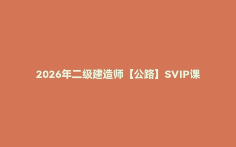 2026年二级建造师【公路】SVIP课程