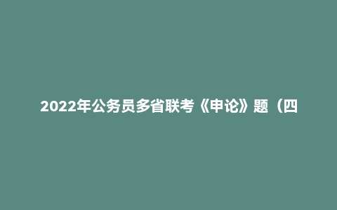 2022年公务员多省联考《申论》题（四川行政执法卷）