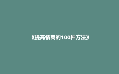 《提高情商的100种方法》